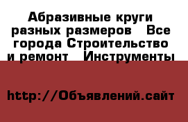 Абразивные круги разных размеров - Все города Строительство и ремонт » Инструменты   